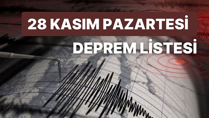 Deprem mi Oldu? Deprem Nerede Oldu? 28 Kasım Pazartesi AFAD ve Kandilli Rasathanesi Son Depremler Listesi