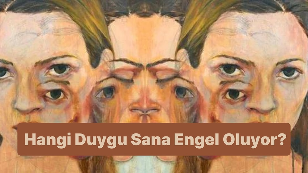 8 Soruluk Psikolojik Teste Göre Hangi Duygu Sana Engel Oluyor?