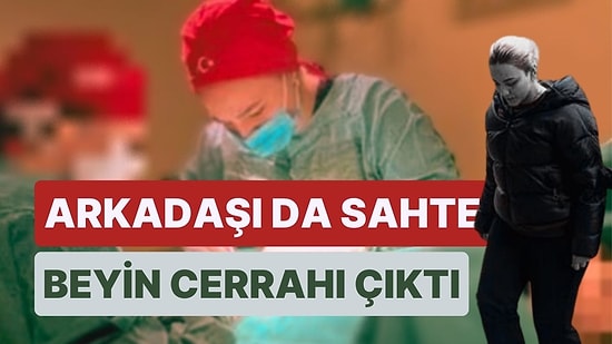 Sahte Doktorun İfadesi Sonrası Ortaya Çıktı: Sahte Beyin Cerrahı Arkadaşı da Varmış!