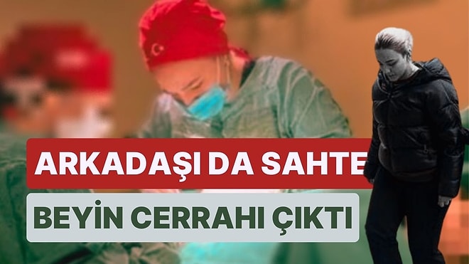 Sahte Doktorun İfadesi Sonrası Ortaya Çıktı: Sahte Beyin Cerrahı Arkadaşı da Varmış!