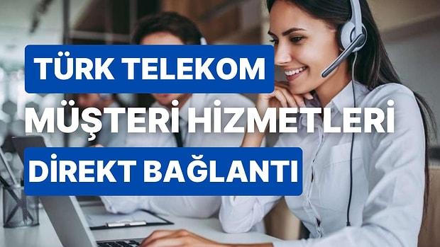 Türk Telekom Müşteri Hizmetleri İletişim Numarası Nedir ve Direkt Bağlanma Nasıl Yapılır?