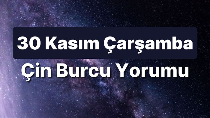 30 Kasım Çarşamba Çin Burcuna Göre Günün Nasıl Geçecek?