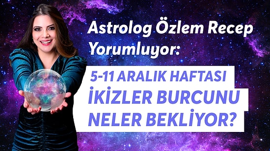 5-11 Aralık Haftası İkizler Burcunu Neler Bekliyor?