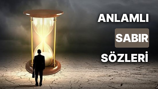 Sabırla İlgili Sözler: Güzel, Anlamlı, Resimli, Laf Sokucu, Aşkla İlgili, Cuma Günü Atılabilecek Sabır Sözleri