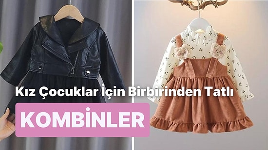 Miniklerin Tatlılığına Tatlılık Katacak Kız Çocuk Kombin Tavsiyeleri