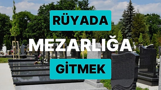 Rüyada Mezarlığa Gitmek: Günahlarınızdan Kurtulmak İstiyor Olabilirsiniz!