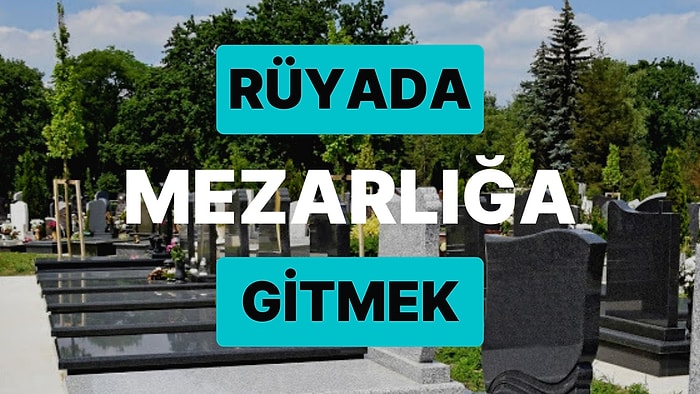Rüyada Mezarlığa Gitmek: Günahlarınızdan Kurtulmak İstiyor Olabilirsiniz!