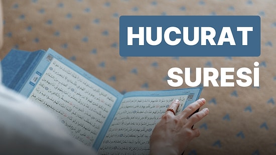 Hucurat Suresi Konusu Nedir? Hucurat Suresi Okunuşu ve Meali