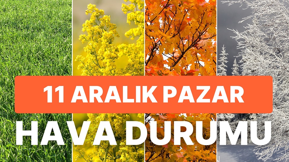 11 Aralık Pazar Hava Durumu: Bugün Hava Nasıl Olacak? Haftanın Son Günü Yağmur Yağacak mı?