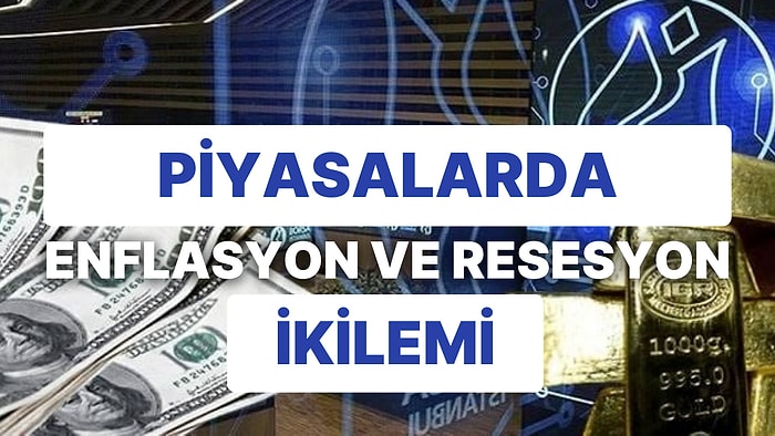 Dünyada Enflasyon ve Resesyonda Yol Ayrımı mı? Borsa İstanbul'da Yükseliş Dünyaya Aldırmıyor!