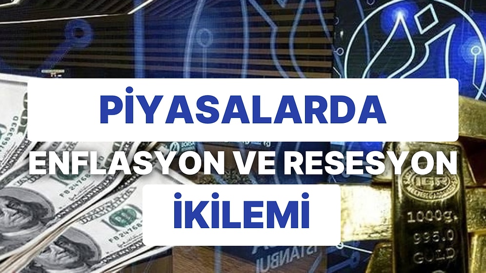 Dünyada Enflasyon ve Resesyonda Yol Ayrımı mı? Borsa İstanbul'da Yükseliş Dünyaya Aldırmıyor!