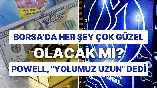 Borsa'da Her Şey Çok Güzel Olacak mı? Fed'den Yolumuz Uzun Söylemi!