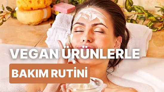 Doğaseverler Buraya: 10 Adımda Vegan Güzellik Rutini Oluşturmanızı Sağlıyoruz!