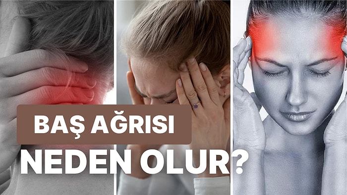 Baş Ağrısı Neden Olur? Baş Ağrısının En Sık Görülen 7 Sebebi