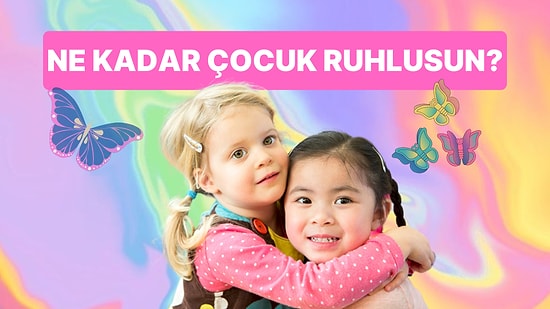 Ne Kadar Çocuk Ruhlusun?