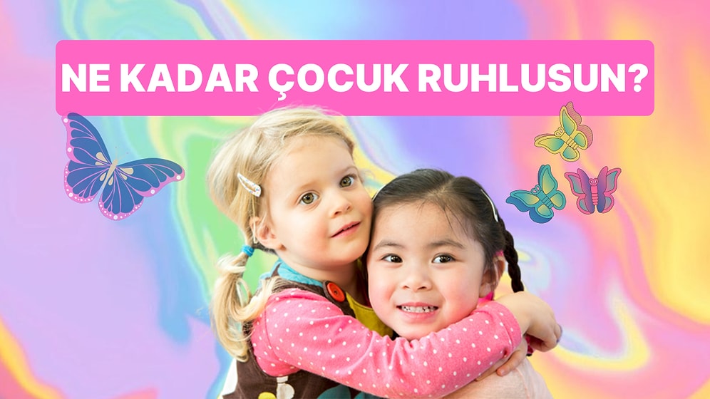 Ne Kadar Çocuk Ruhlusun?