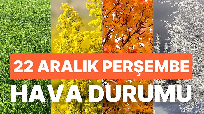 22 Aralık Perşembe Hava Durumu: Bugün Hava Nasıl Olacak? Yağış Var mı?