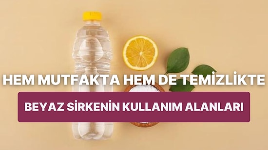 Hem Yemekte Hem de Ev Temizliğinde! Beyaz Sirke Nerelerde Kullanılır?