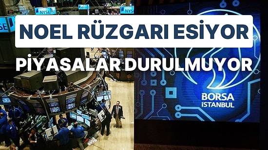 Borsa İstanbul Düşüşle Başladığı Günü Artıda Bitirdi: Küresel Piyasalar Noel Tatiline Girdi