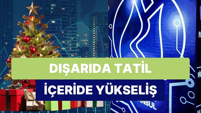 Küresel Piyasalar Noel Tatilinde Borsa İstanbul Rekor Peşinde!