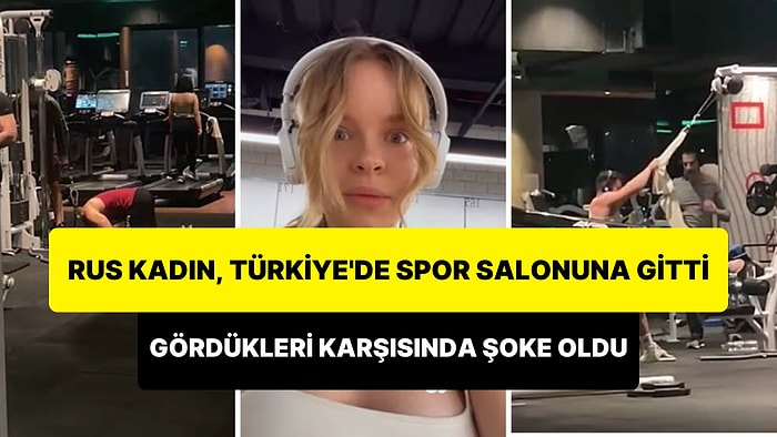 Fitness Eğitmeni Rus Kadın, Türkiye'de Spor Salonunda Gördüğü İlginçlikler Karşısında Şoke Oldu