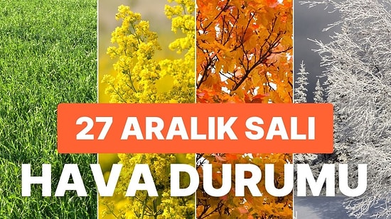 27 Aralık Salı Hava Durumu: Bugün Hava Nasıl Olacak? Yağmur Yağacak mı?