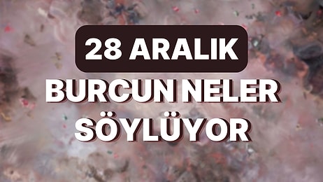 Günlük Burç Yorumuna Göre 28 Aralık Çarşamba Günün Nasıl Geçecek?