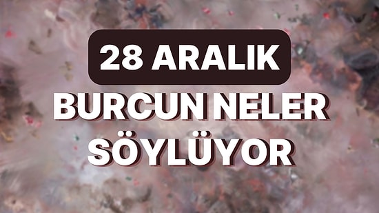 Günlük Burç Yorumuna Göre 28 Aralık Çarşamba Günün Nasıl Geçecek?