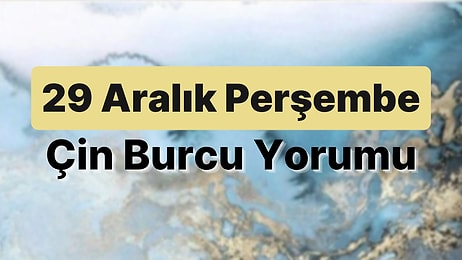 29 Aralık Perşembe Çin Burcuna Göre Günün Nasıl Geçecek?