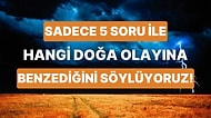 5 Soru ile Hangi Doğa Olayına Benzediğini Söylüyoruz!