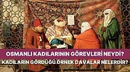 Kadılar Hangi Davalara Bakıyordu? Osmanlı Yargı Sisteminin Başı Olan Kadılar Nasıl Görev Yaptılar?