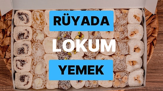 Rüyada Lokum Yemek: Maddi ve Manevi Açıdan Çok İyi Yerlere Geleceksiniz!