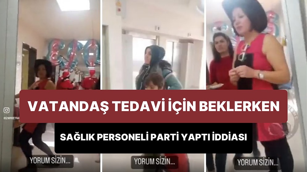 İzmir'de Hastanede Vatandaşın Tedavi İçin Beklediği Sırada Sağlık Personelinin Parti Yaptığı İddiası