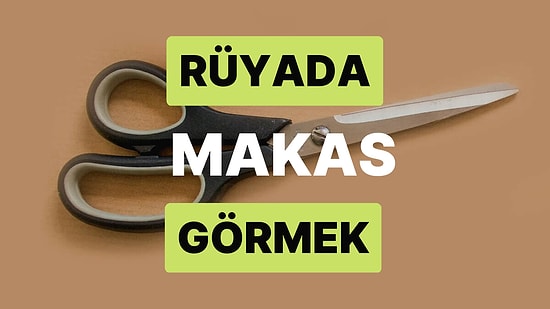 Rüyada Makas Görmek: Yapmadığınız Bir Şey İçin Suçlanıyor Olabilirsiniz!