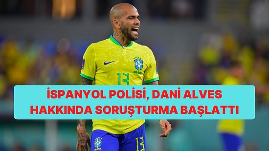 Dani Alves'in Barselona'daki Gece Kulübünde Bir Kadına Cinsel Saldırıda Bulunduğu İddia Edildi