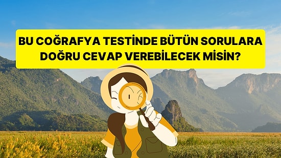 Lise Seviyesindeki Bu Coğrafya Testinde Bütün Sorulara Doğru Cevap Verebilecek misin?