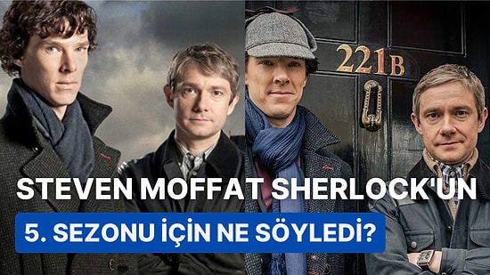 Şuna "He" De Artık Be Adam! Sherlock'un Senaristi Efsane Başroller Dönerse Diziyi Yazmaya Dünden Razıymış!