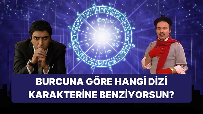 Bu Testte Burcuna Göre Hangi Dizi Karakterine Benzediğini Söylüyoruz!