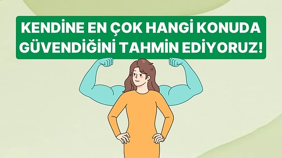 Kendine En Çok Hangi Konuda Güvendiğini Tahmin Ediyoruz!