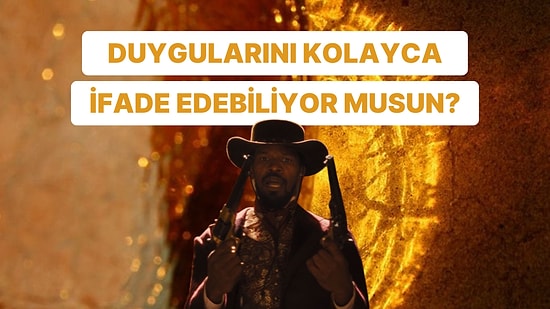 Duygularını Kolayca İfade Edebiliyor musun?