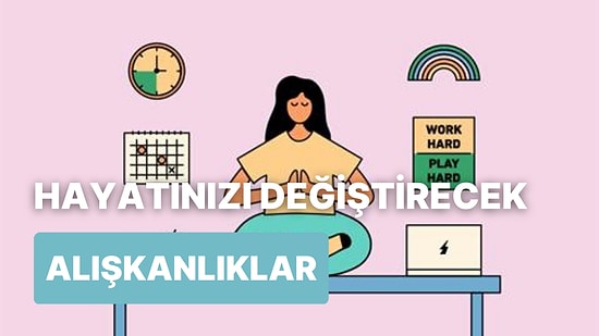 Kendinizi Daha İyi Hissetmek İçin Hayatınıza Katabileceğiniz 10 Alışkanlık