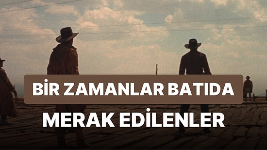 Bir Zamanlar Batıda Konusu Nedir? Oyuncuları Kimlerdir? Bir Zamanlar Batıda Filminin Detayları