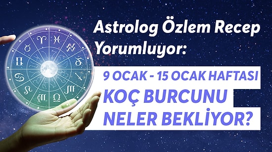 9-15 Ocak Haftası Koç Burçlarını Neler Bekliyor?