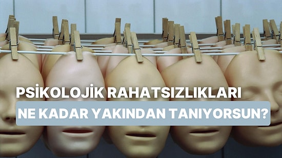 Psikolojik Rahatsızlıklar Hakkında Ne Kadar Bilgi Sahibisin?