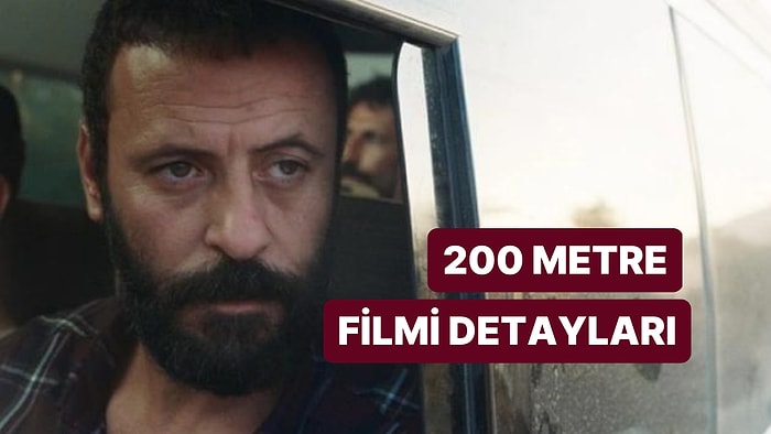 200 Metre Filminin Konusu Nedir, Oyuncuları Kimdir? 200 Metre Filmi Hakkında Merak Edilenler