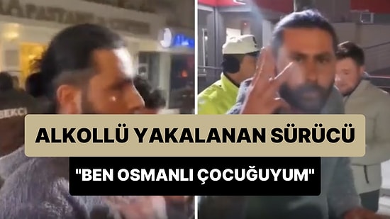 Alkollü Yakalanan Sürücüden İlginç Savunma: 'Ben Hakiki Osmanlı'yım, Osmanlı Çocuğuyum'