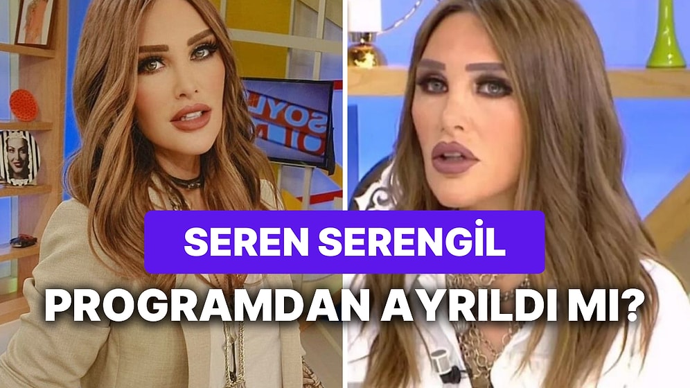 Beklenen Açıklama Geldi: Seren Serengil Söylemezsem Olmaz Programından Neden Ayrıldı?