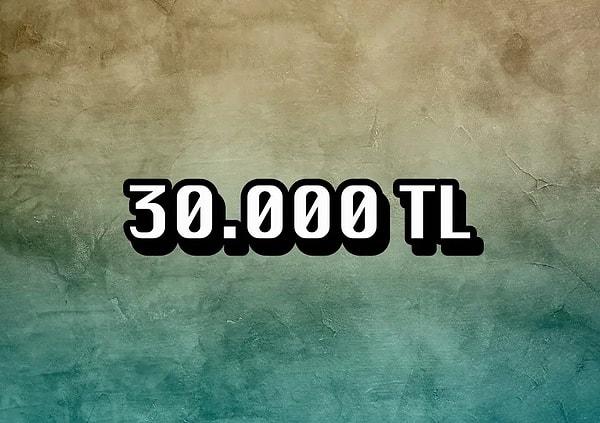 "30.000 TL" çıktı!