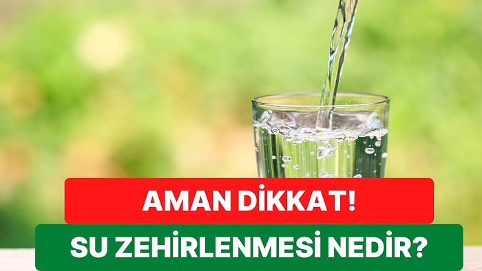 Fazla Su İçmek Yarardan Çok Zarar Veriyor! Su Zehirlenmesi Hakkında Merak Edilenleri Açıklıyoruz