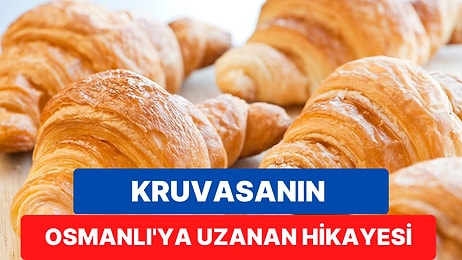 Fransız Lezzeti Olarak Bilinen Kruvasanın Osmanlı'ya Kadar Uzanan İlginç Hikayesi